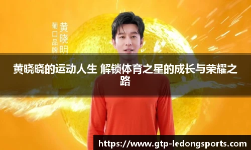 黄晓晓的运动人生 解锁体育之星的成长与荣耀之路