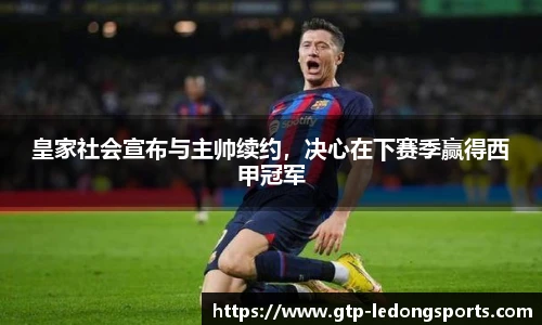 皇家社会宣布与主帅续约，决心在下赛季赢得西甲冠军