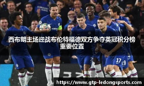 西布朗主场迎战布伦特福德双方争夺英冠积分榜重要位置