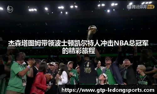 杰森塔图姆带领波士顿凯尔特人冲击NBA总冠军的精彩旅程