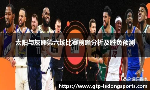 太阳与灰熊第六场比赛前瞻分析及胜负预测